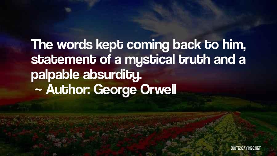 George Orwell Quotes: The Words Kept Coming Back To Him, Statement Of A Mystical Truth And A Palpable Absurdity.