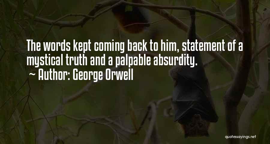 George Orwell Quotes: The Words Kept Coming Back To Him, Statement Of A Mystical Truth And A Palpable Absurdity.
