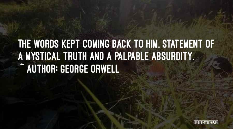 George Orwell Quotes: The Words Kept Coming Back To Him, Statement Of A Mystical Truth And A Palpable Absurdity.