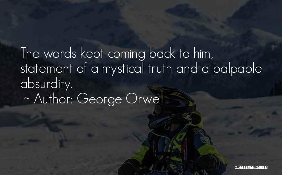 George Orwell Quotes: The Words Kept Coming Back To Him, Statement Of A Mystical Truth And A Palpable Absurdity.
