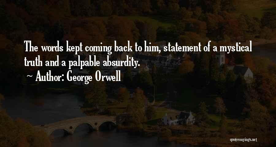 George Orwell Quotes: The Words Kept Coming Back To Him, Statement Of A Mystical Truth And A Palpable Absurdity.