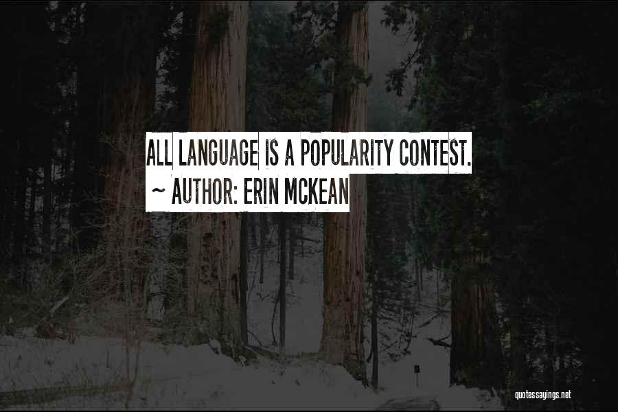 Erin McKean Quotes: All Language Is A Popularity Contest.