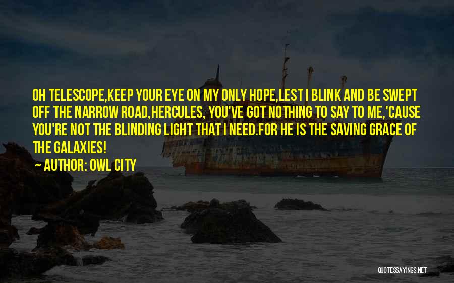 Owl City Quotes: Oh Telescope,keep Your Eye On My Only Hope,lest I Blink And Be Swept Off The Narrow Road,hercules, You've Got Nothing