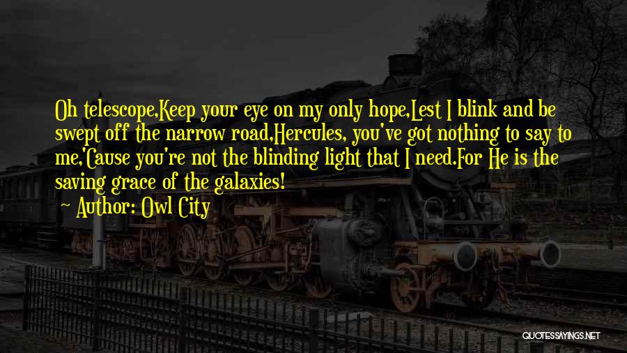 Owl City Quotes: Oh Telescope,keep Your Eye On My Only Hope,lest I Blink And Be Swept Off The Narrow Road,hercules, You've Got Nothing