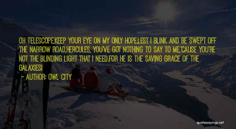 Owl City Quotes: Oh Telescope,keep Your Eye On My Only Hope,lest I Blink And Be Swept Off The Narrow Road,hercules, You've Got Nothing