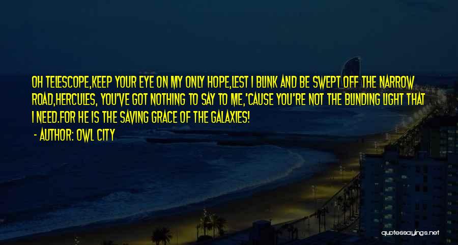 Owl City Quotes: Oh Telescope,keep Your Eye On My Only Hope,lest I Blink And Be Swept Off The Narrow Road,hercules, You've Got Nothing