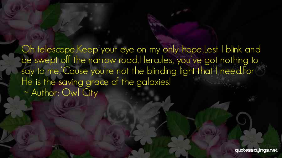 Owl City Quotes: Oh Telescope,keep Your Eye On My Only Hope,lest I Blink And Be Swept Off The Narrow Road,hercules, You've Got Nothing