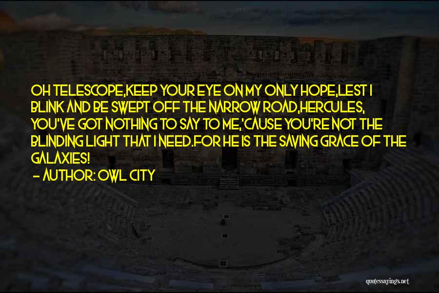 Owl City Quotes: Oh Telescope,keep Your Eye On My Only Hope,lest I Blink And Be Swept Off The Narrow Road,hercules, You've Got Nothing