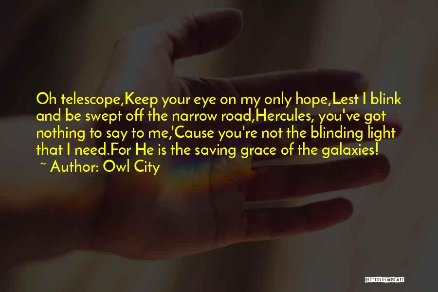 Owl City Quotes: Oh Telescope,keep Your Eye On My Only Hope,lest I Blink And Be Swept Off The Narrow Road,hercules, You've Got Nothing