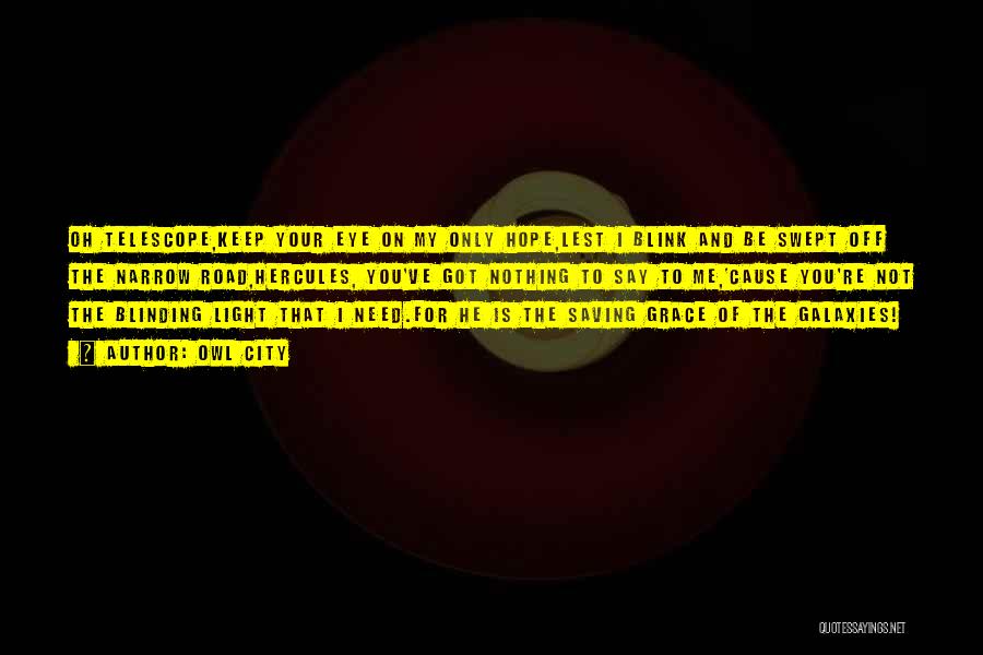 Owl City Quotes: Oh Telescope,keep Your Eye On My Only Hope,lest I Blink And Be Swept Off The Narrow Road,hercules, You've Got Nothing