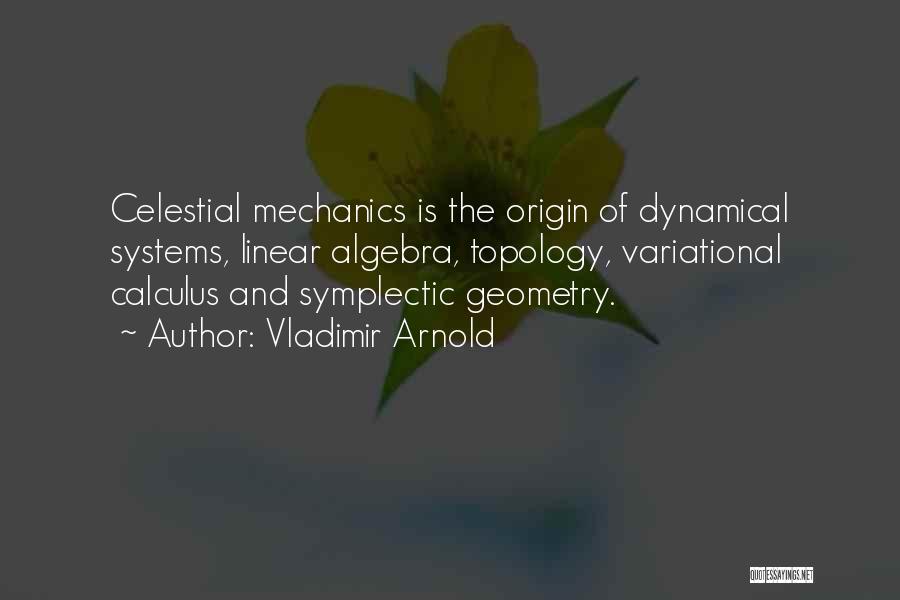 Vladimir Arnold Quotes: Celestial Mechanics Is The Origin Of Dynamical Systems, Linear Algebra, Topology, Variational Calculus And Symplectic Geometry.
