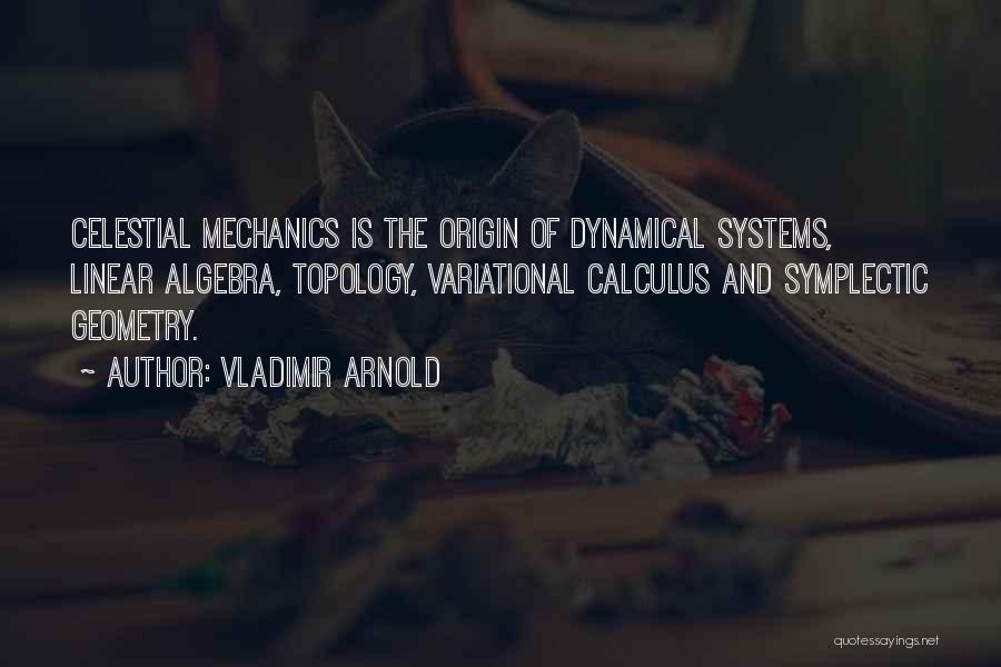 Vladimir Arnold Quotes: Celestial Mechanics Is The Origin Of Dynamical Systems, Linear Algebra, Topology, Variational Calculus And Symplectic Geometry.