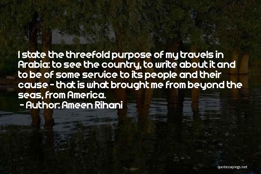 Ameen Rihani Quotes: I State The Threefold Purpose Of My Travels In Arabia: To See The Country, To Write About It And To