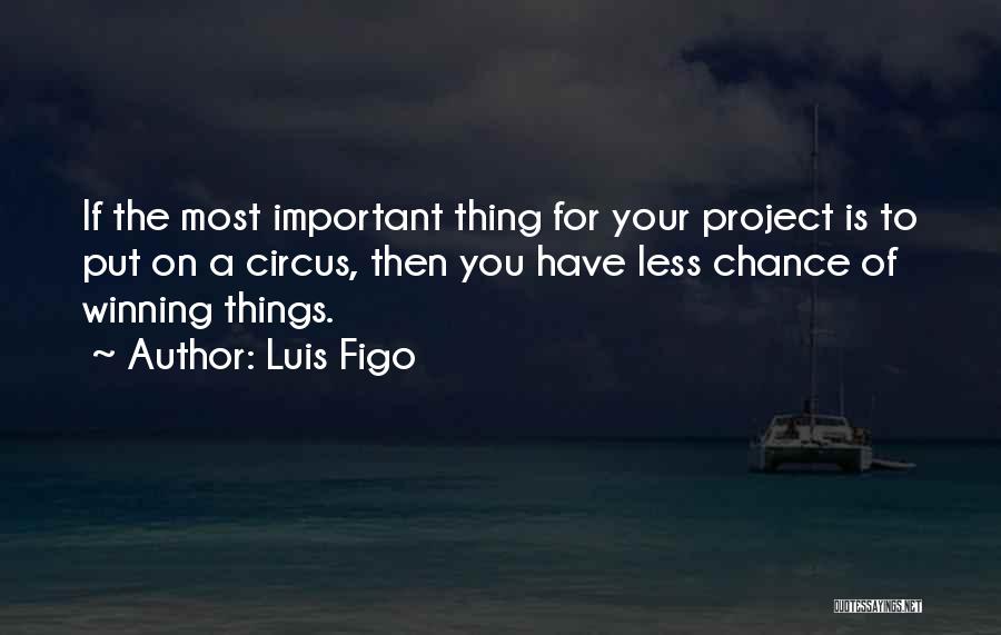 Luis Figo Quotes: If The Most Important Thing For Your Project Is To Put On A Circus, Then You Have Less Chance Of