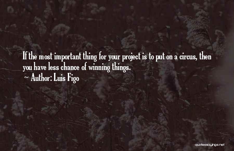 Luis Figo Quotes: If The Most Important Thing For Your Project Is To Put On A Circus, Then You Have Less Chance Of