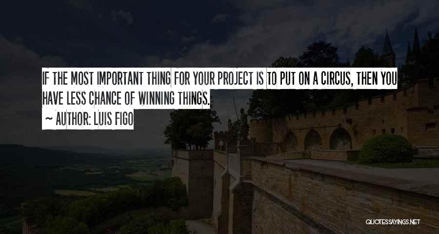 Luis Figo Quotes: If The Most Important Thing For Your Project Is To Put On A Circus, Then You Have Less Chance Of