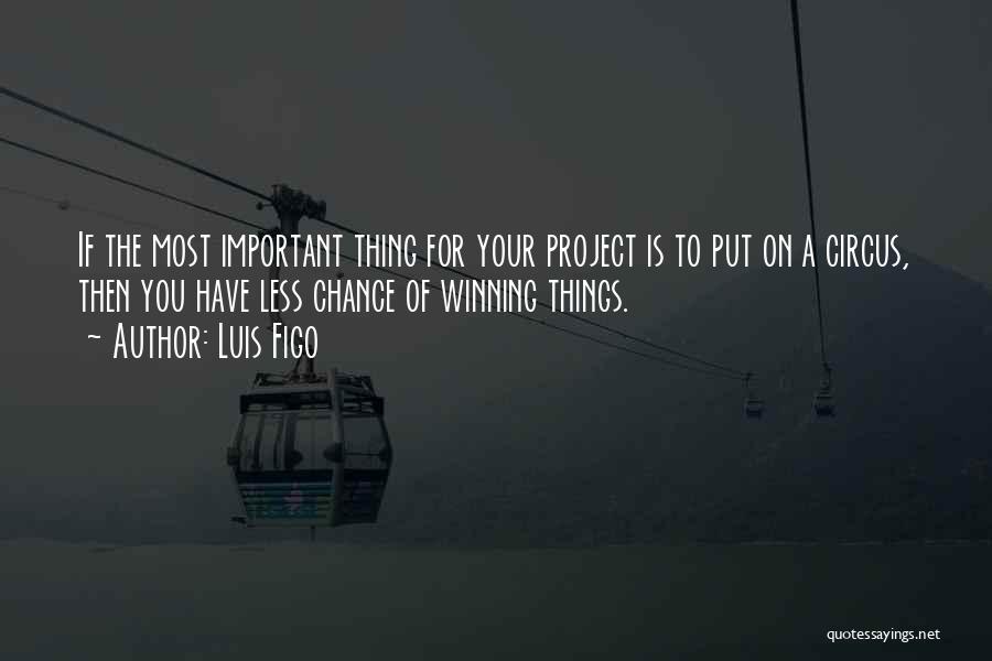 Luis Figo Quotes: If The Most Important Thing For Your Project Is To Put On A Circus, Then You Have Less Chance Of