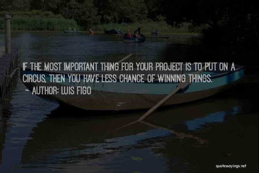 Luis Figo Quotes: If The Most Important Thing For Your Project Is To Put On A Circus, Then You Have Less Chance Of