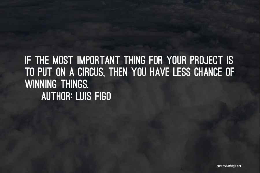 Luis Figo Quotes: If The Most Important Thing For Your Project Is To Put On A Circus, Then You Have Less Chance Of