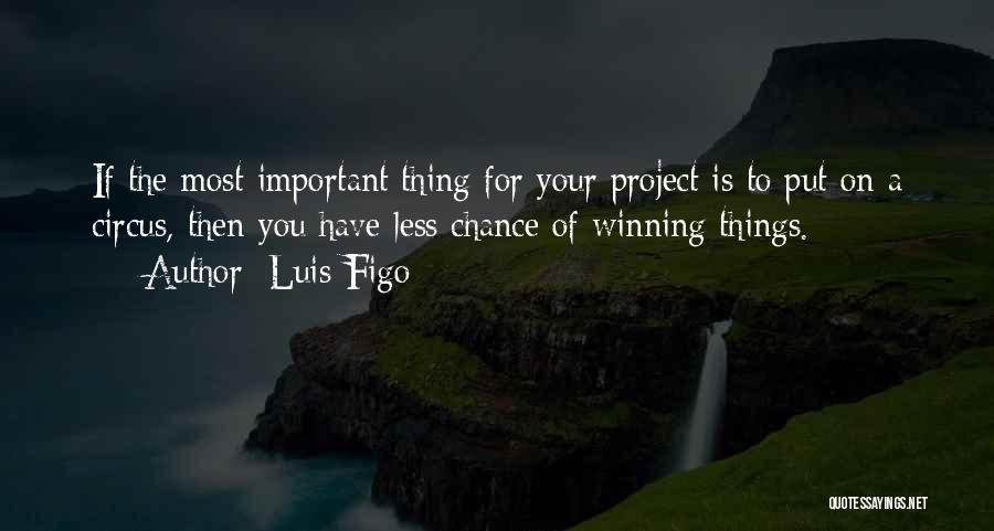 Luis Figo Quotes: If The Most Important Thing For Your Project Is To Put On A Circus, Then You Have Less Chance Of