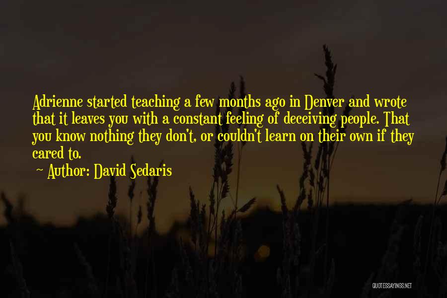 David Sedaris Quotes: Adrienne Started Teaching A Few Months Ago In Denver And Wrote That It Leaves You With A Constant Feeling Of