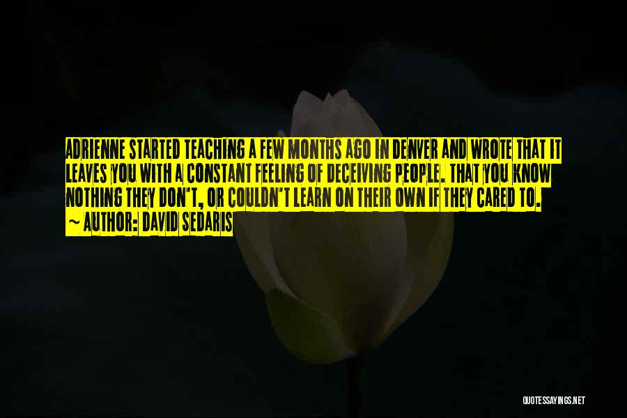 David Sedaris Quotes: Adrienne Started Teaching A Few Months Ago In Denver And Wrote That It Leaves You With A Constant Feeling Of