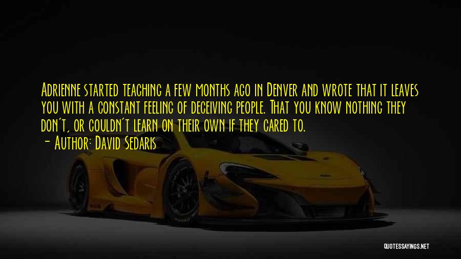 David Sedaris Quotes: Adrienne Started Teaching A Few Months Ago In Denver And Wrote That It Leaves You With A Constant Feeling Of