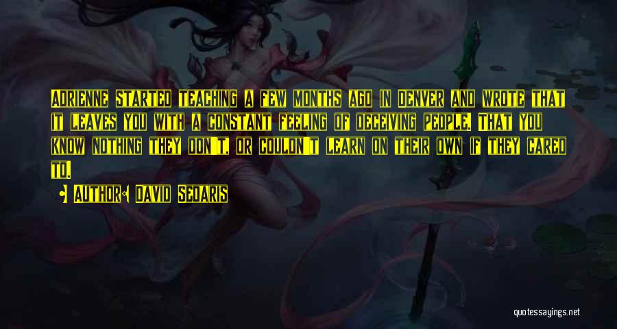 David Sedaris Quotes: Adrienne Started Teaching A Few Months Ago In Denver And Wrote That It Leaves You With A Constant Feeling Of