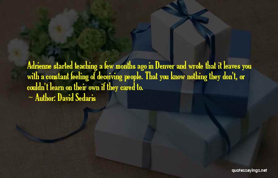 David Sedaris Quotes: Adrienne Started Teaching A Few Months Ago In Denver And Wrote That It Leaves You With A Constant Feeling Of