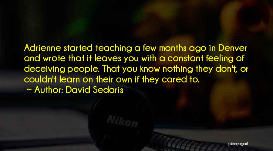 David Sedaris Quotes: Adrienne Started Teaching A Few Months Ago In Denver And Wrote That It Leaves You With A Constant Feeling Of