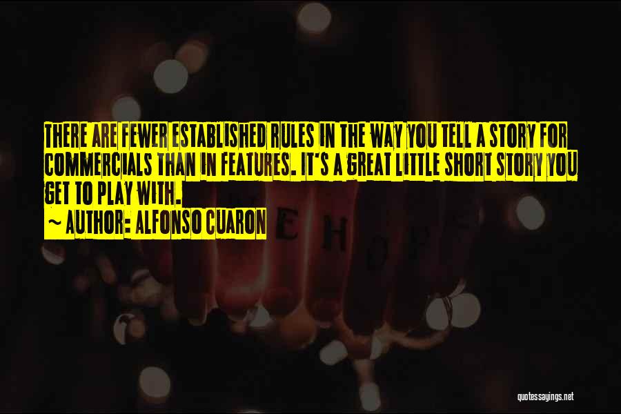 Alfonso Cuaron Quotes: There Are Fewer Established Rules In The Way You Tell A Story For Commercials Than In Features. It's A Great