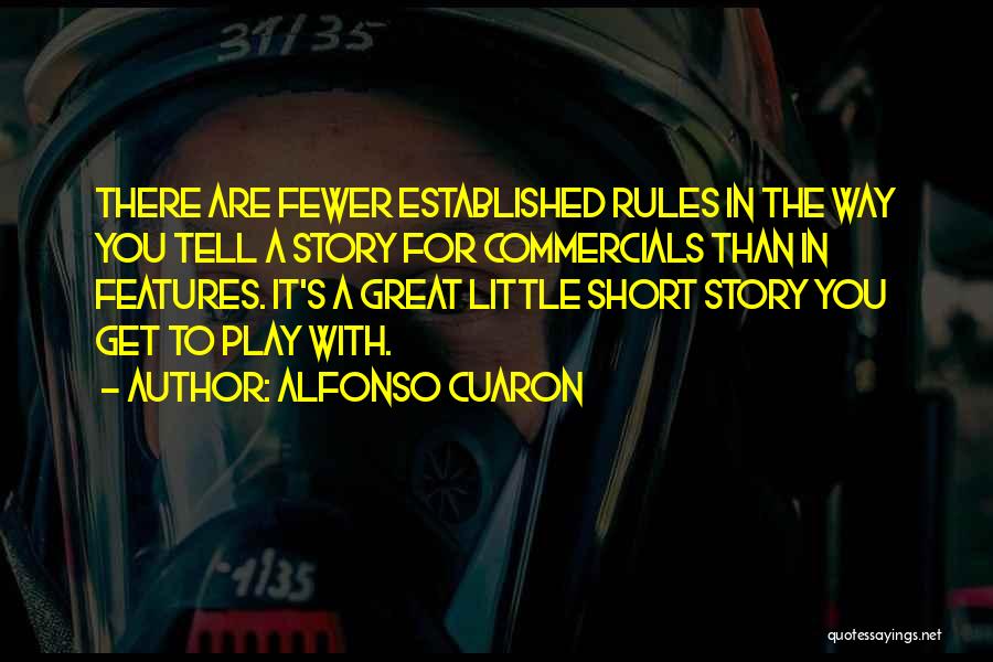 Alfonso Cuaron Quotes: There Are Fewer Established Rules In The Way You Tell A Story For Commercials Than In Features. It's A Great