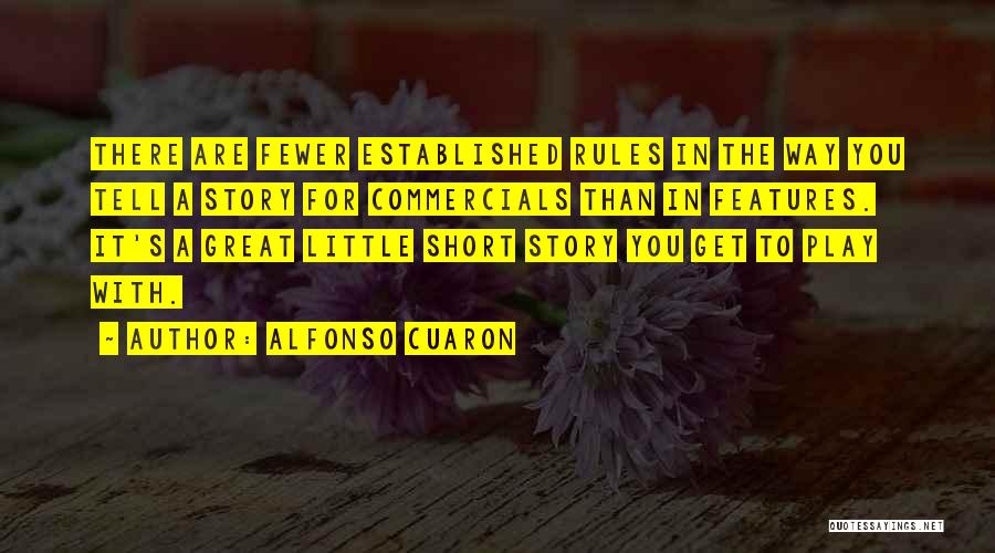 Alfonso Cuaron Quotes: There Are Fewer Established Rules In The Way You Tell A Story For Commercials Than In Features. It's A Great