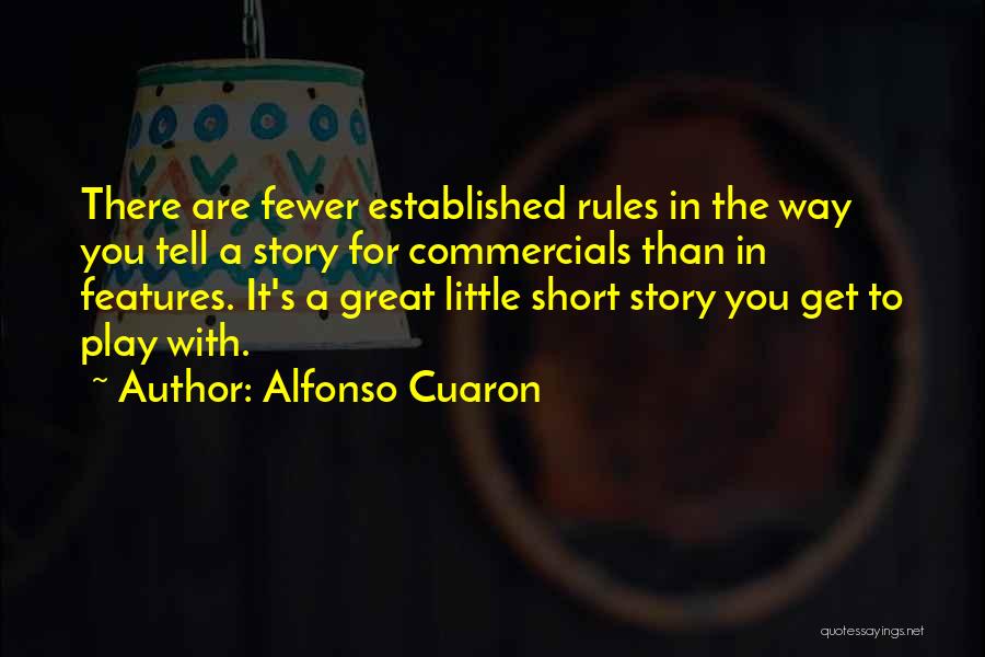 Alfonso Cuaron Quotes: There Are Fewer Established Rules In The Way You Tell A Story For Commercials Than In Features. It's A Great