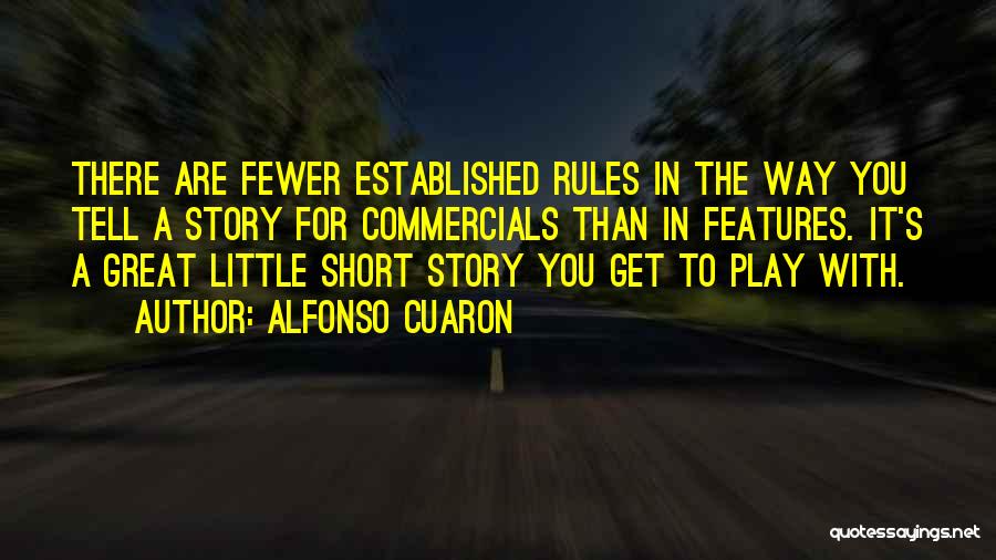 Alfonso Cuaron Quotes: There Are Fewer Established Rules In The Way You Tell A Story For Commercials Than In Features. It's A Great