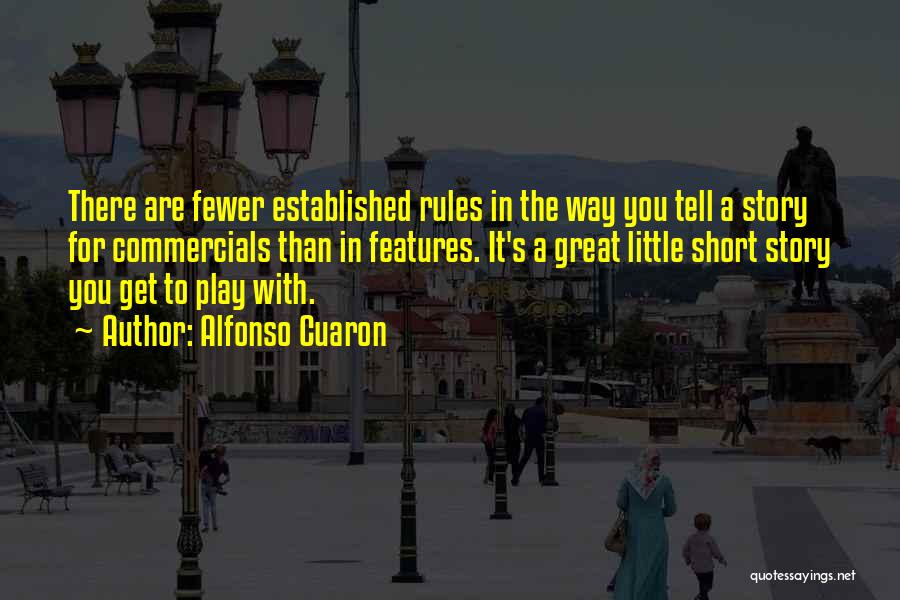 Alfonso Cuaron Quotes: There Are Fewer Established Rules In The Way You Tell A Story For Commercials Than In Features. It's A Great