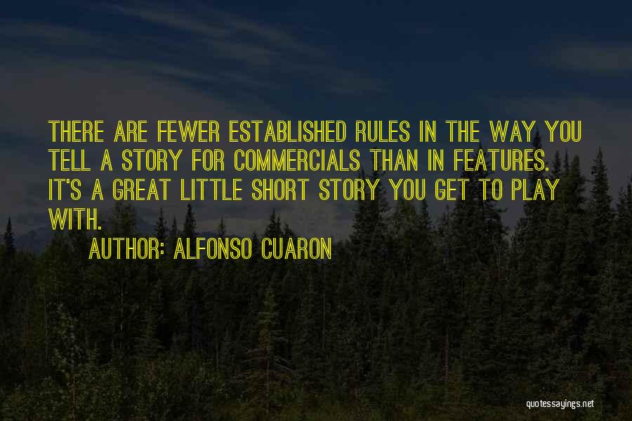 Alfonso Cuaron Quotes: There Are Fewer Established Rules In The Way You Tell A Story For Commercials Than In Features. It's A Great