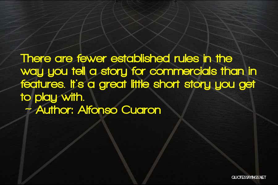 Alfonso Cuaron Quotes: There Are Fewer Established Rules In The Way You Tell A Story For Commercials Than In Features. It's A Great