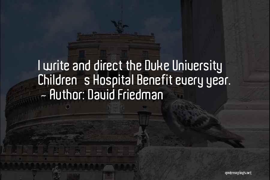 David Friedman Quotes: I Write And Direct The Duke University Children's Hospital Benefit Every Year.