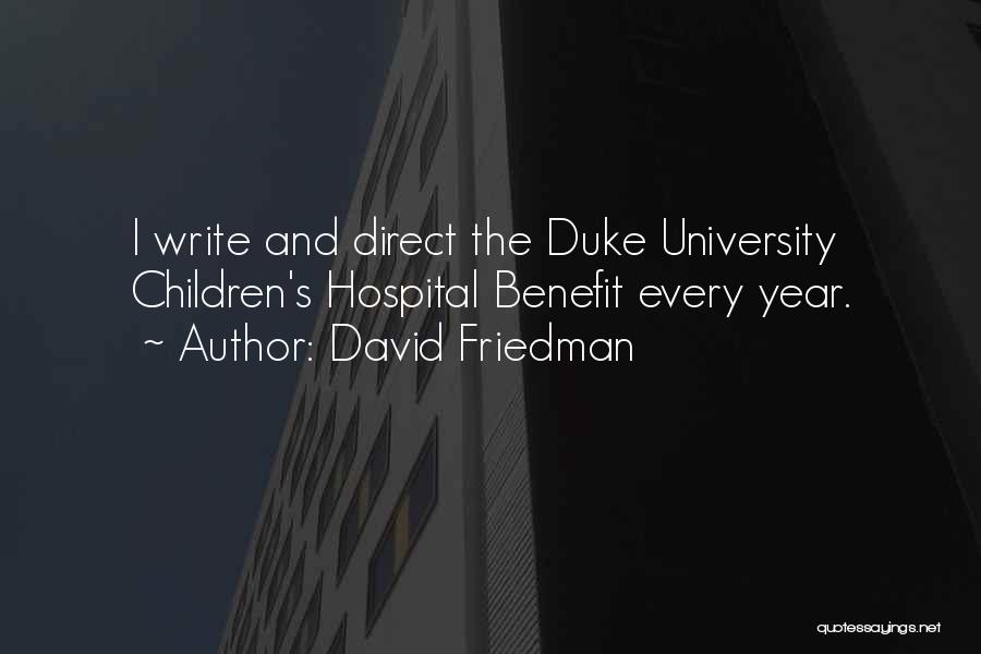 David Friedman Quotes: I Write And Direct The Duke University Children's Hospital Benefit Every Year.