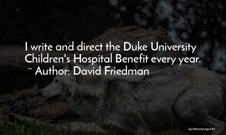 David Friedman Quotes: I Write And Direct The Duke University Children's Hospital Benefit Every Year.