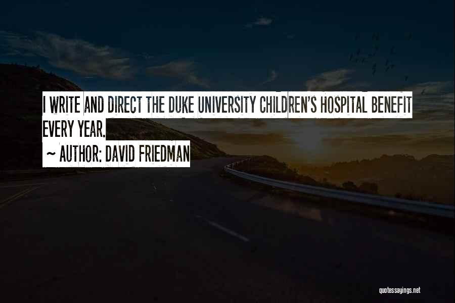 David Friedman Quotes: I Write And Direct The Duke University Children's Hospital Benefit Every Year.