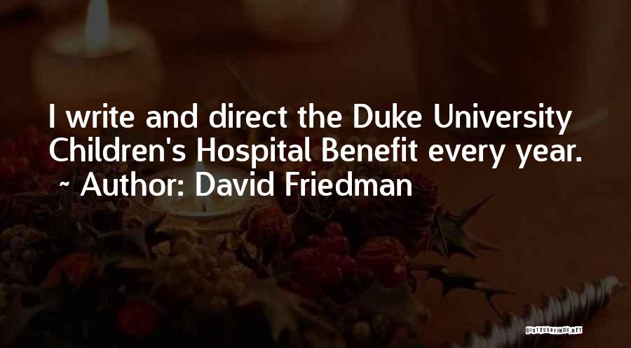 David Friedman Quotes: I Write And Direct The Duke University Children's Hospital Benefit Every Year.