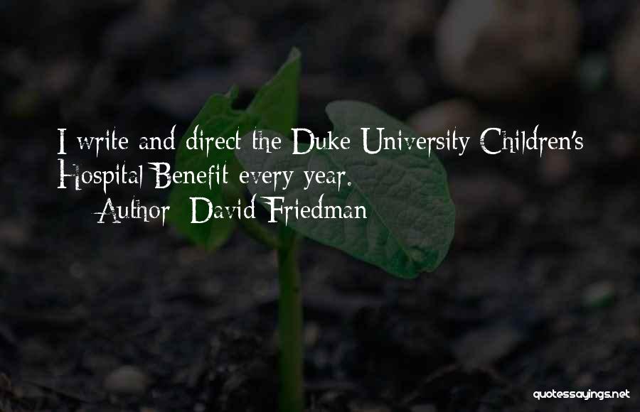 David Friedman Quotes: I Write And Direct The Duke University Children's Hospital Benefit Every Year.
