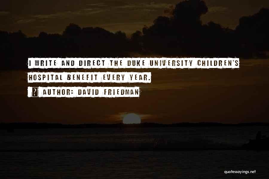 David Friedman Quotes: I Write And Direct The Duke University Children's Hospital Benefit Every Year.