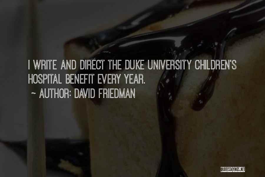 David Friedman Quotes: I Write And Direct The Duke University Children's Hospital Benefit Every Year.