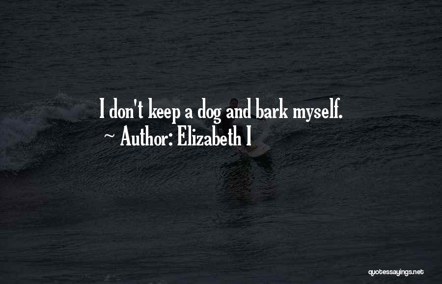 Elizabeth I Quotes: I Don't Keep A Dog And Bark Myself.