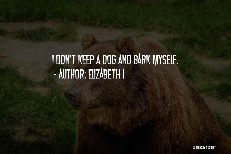 Elizabeth I Quotes: I Don't Keep A Dog And Bark Myself.