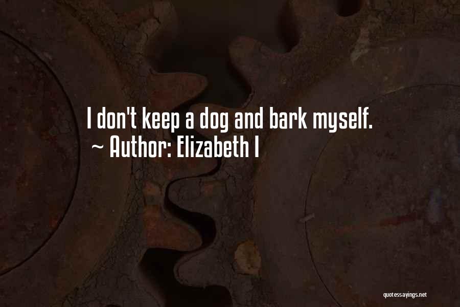 Elizabeth I Quotes: I Don't Keep A Dog And Bark Myself.