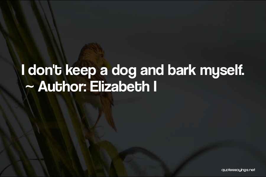 Elizabeth I Quotes: I Don't Keep A Dog And Bark Myself.